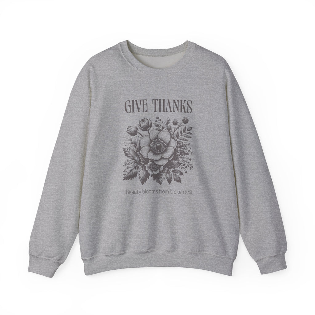 Christian Sweatshirt – “Give Thanks, Beauty Blooms from Broken Soil” | Unisex Faith-Based Crewneck