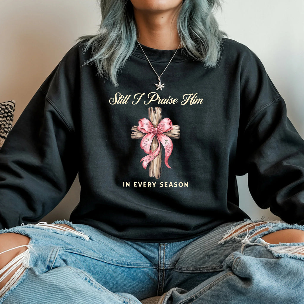 Christian Sweatshirt – “Still I Praise Him in Every Season” | Faith-Based Worship Crewneck for Women
